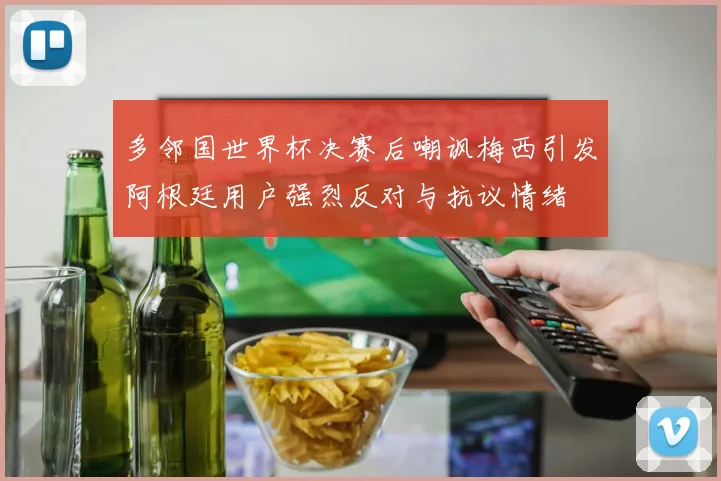 多邻国世界杯决赛后嘲讽梅西引发阿根廷用户强烈反对与抗议情绪
