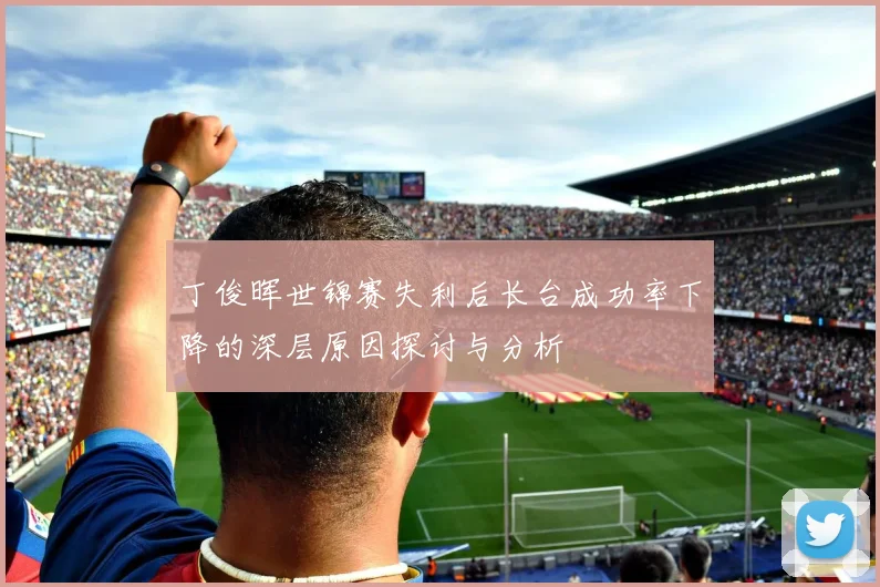 丁俊晖世锦赛失利后长台成功率下降的深层原因探讨与分析